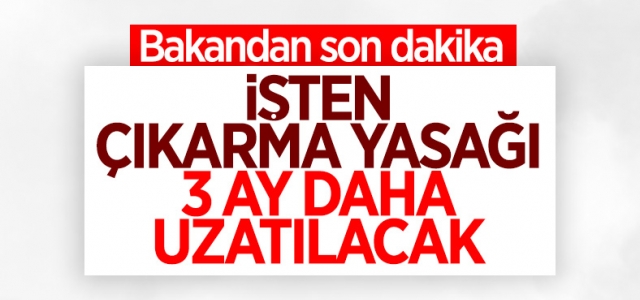 İşten çıkarma 3 ay daha tatile girdi